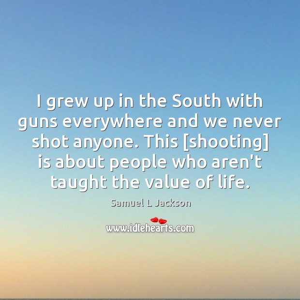I grew up in the South with guns everywhere and we never Samuel L Jackson Picture Quote