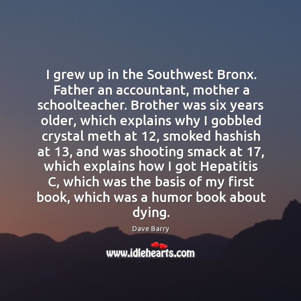 I grew up in the Southwest Bronx. Father an accountant, mother a Dave Barry Picture Quote