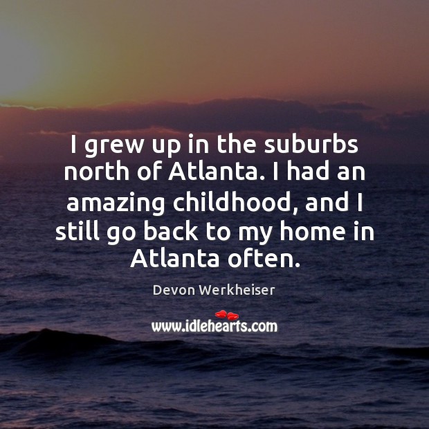 I grew up in the suburbs north of Atlanta. I had an Devon Werkheiser Picture Quote