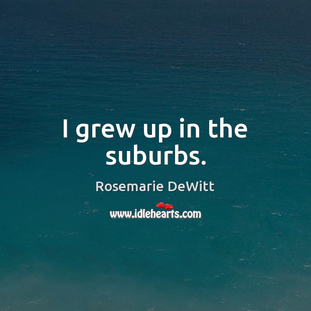 I grew up in the suburbs. Image