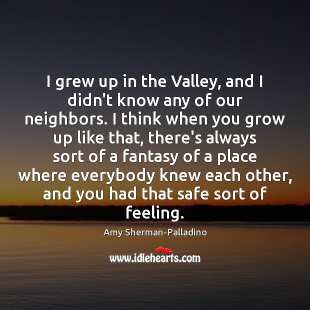 I grew up in the Valley, and I didn’t know any of Image