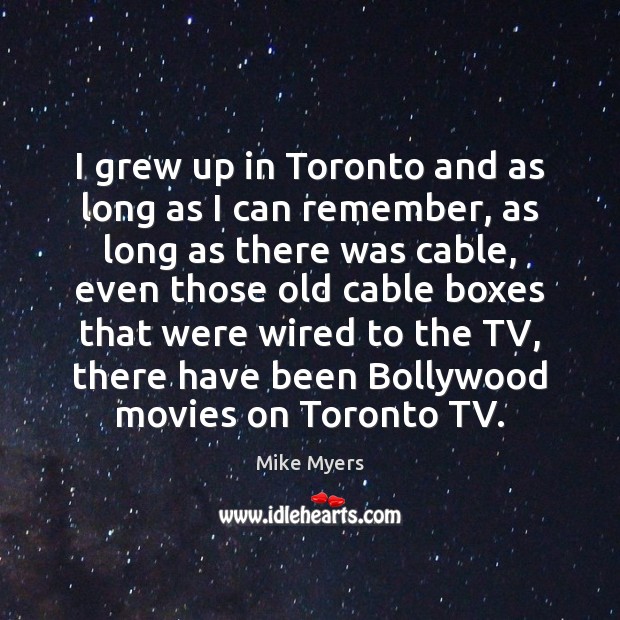 I grew up in Toronto and as long as I can remember, Mike Myers Picture Quote