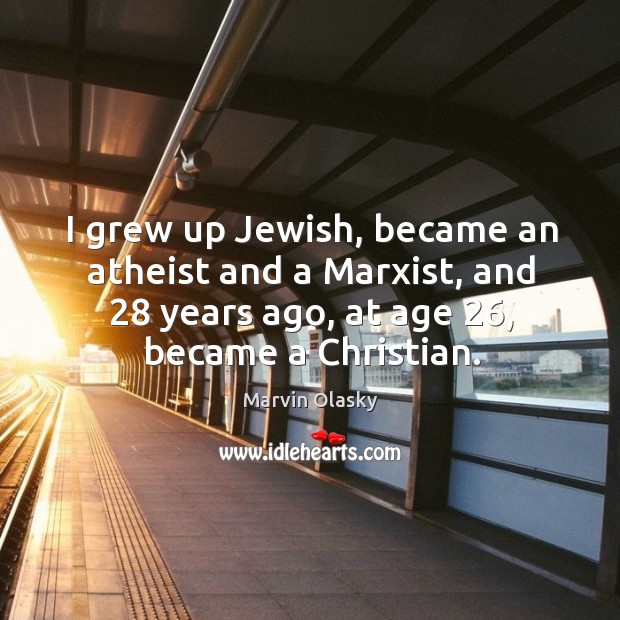 I grew up jewish, became an atheist and a marxist, and 28 years ago Marvin Olasky Picture Quote