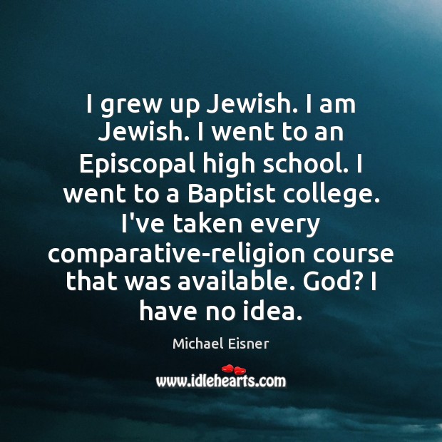 I grew up Jewish. I am Jewish. I went to an Episcopal Michael Eisner Picture Quote