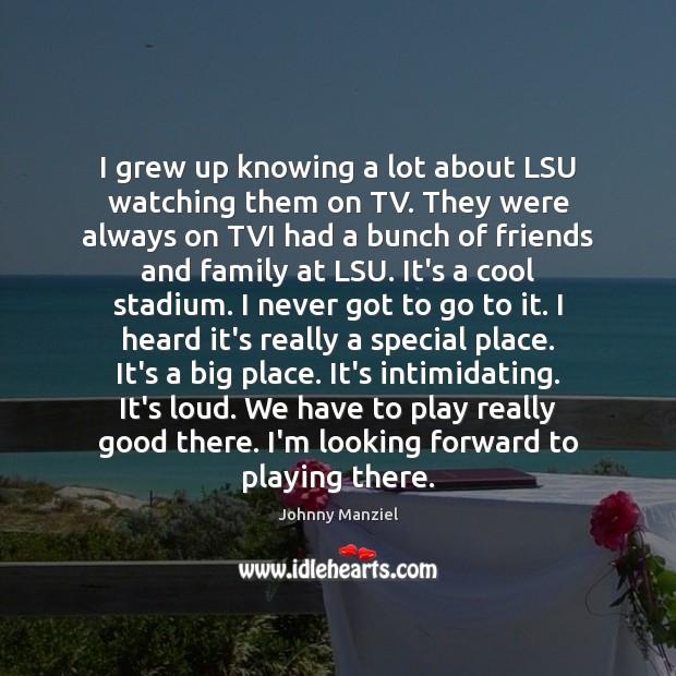 I grew up knowing a lot about LSU watching them on TV. Johnny Manziel Picture Quote