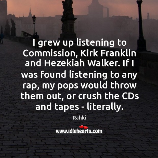 I grew up listening to Commission, Kirk Franklin and Hezekiah Walker. If Rahki Picture Quote