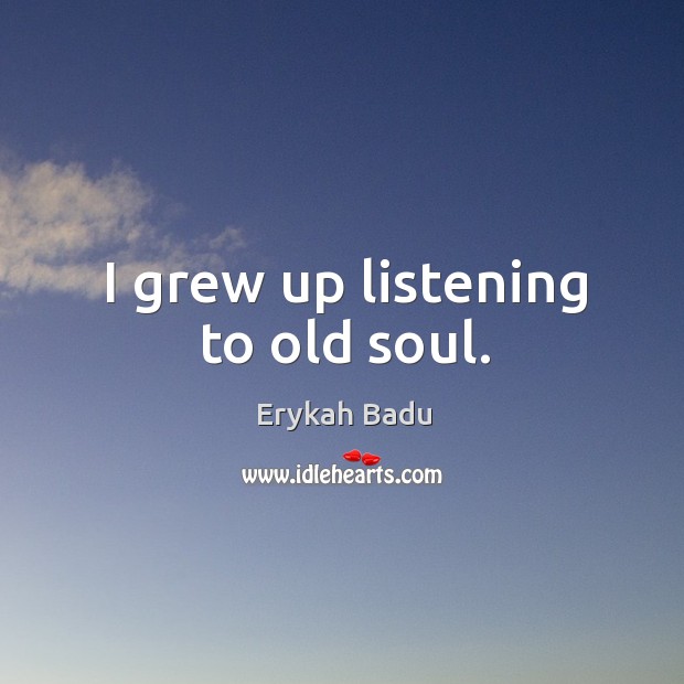 I grew up listening to old soul. Erykah Badu Picture Quote