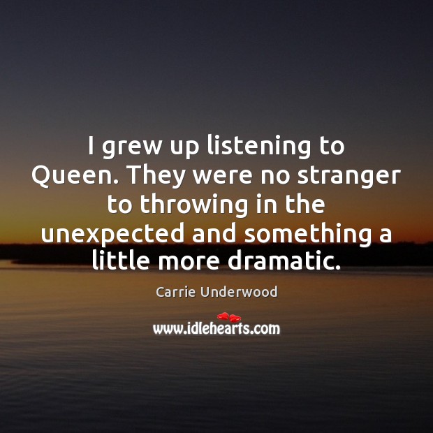 I grew up listening to Queen. They were no stranger to throwing Carrie Underwood Picture Quote