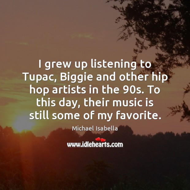 I grew up listening to Tupac, Biggie and other hip hop artists Image