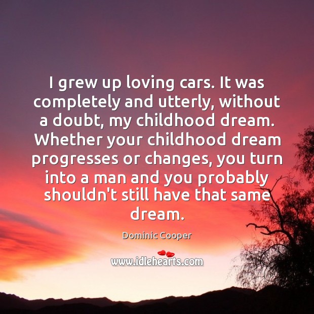 I grew up loving cars. It was completely and utterly, without a Dominic Cooper Picture Quote