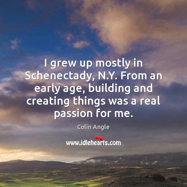 I grew up mostly in Schenectady, N.Y. From an early age, Colin Angle Picture Quote