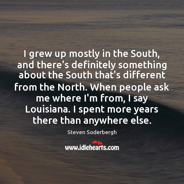 I grew up mostly in the South, and there’s definitely something about Steven Soderbergh Picture Quote