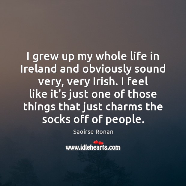 I grew up my whole life in Ireland and obviously sound very, Saoirse Ronan Picture Quote