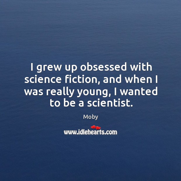 I grew up obsessed with science fiction, and when I was really Moby Picture Quote