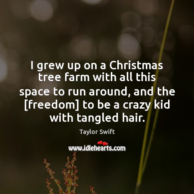 I grew up on a Christmas tree farm with all this space Taylor Swift Picture Quote