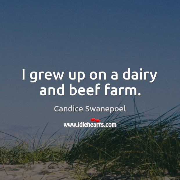 I grew up on a dairy and beef farm. Candice Swanepoel Picture Quote