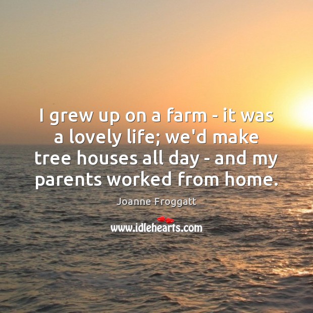 I grew up on a farm – it was a lovely life; Farm Quotes Image