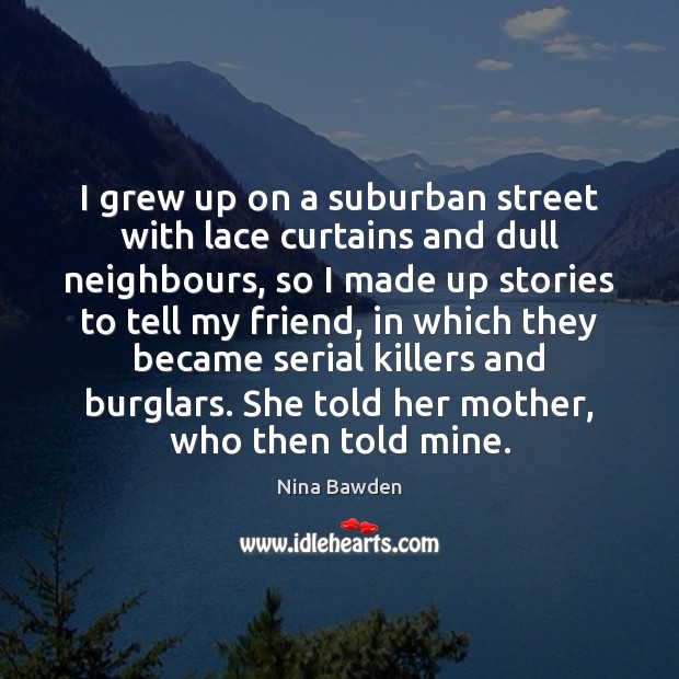 I grew up on a suburban street with lace curtains and dull Nina Bawden Picture Quote