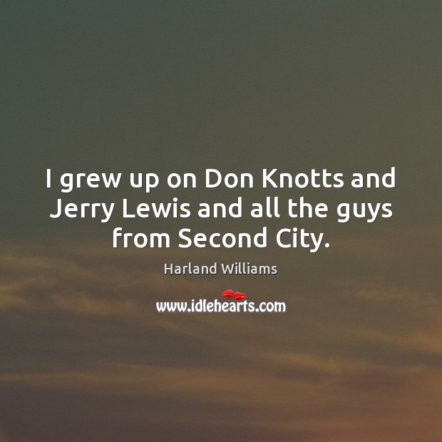 I grew up on Don Knotts and Jerry Lewis and all the guys from Second City. Image