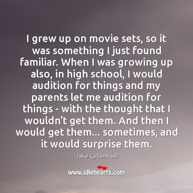 I grew up on movie sets, so it was something I just Jake Gyllenhaal Picture Quote