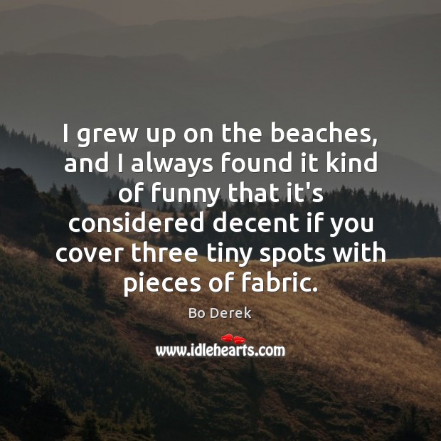 I grew up on the beaches, and I always found it kind Bo Derek Picture Quote