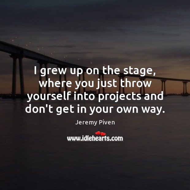 I grew up on the stage, where you just throw yourself into Image