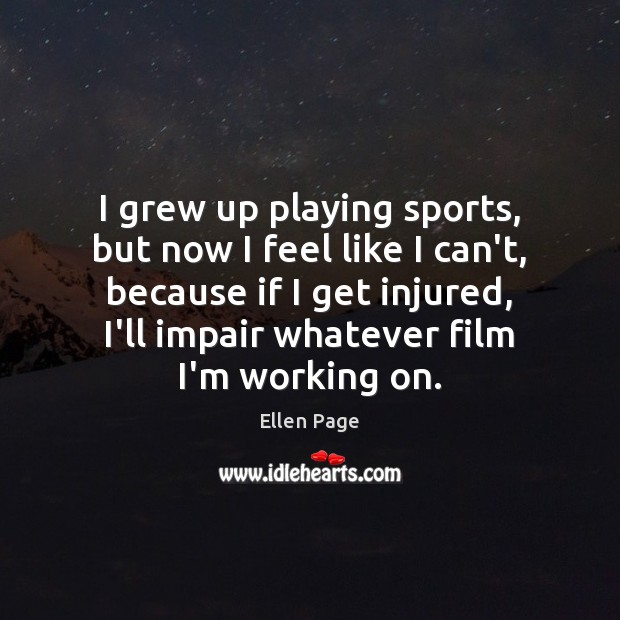 I grew up playing sports, but now I feel like I can’t, Ellen Page Picture Quote