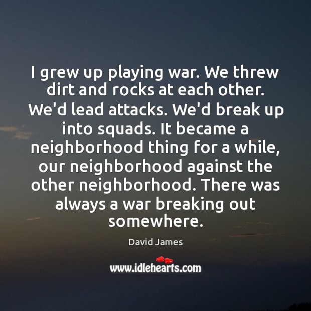 I grew up playing war. We threw dirt and rocks at each Break Up Quotes Image