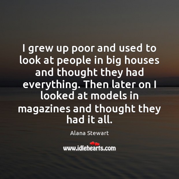 I grew up poor and used to look at people in big Alana Stewart Picture Quote