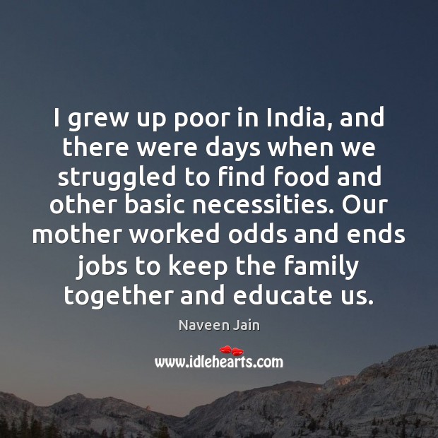 I grew up poor in India, and there were days when we Naveen Jain Picture Quote