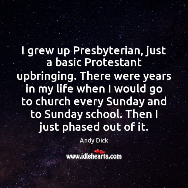 I grew up Presbyterian, just a basic Protestant upbringing. There were years Image
