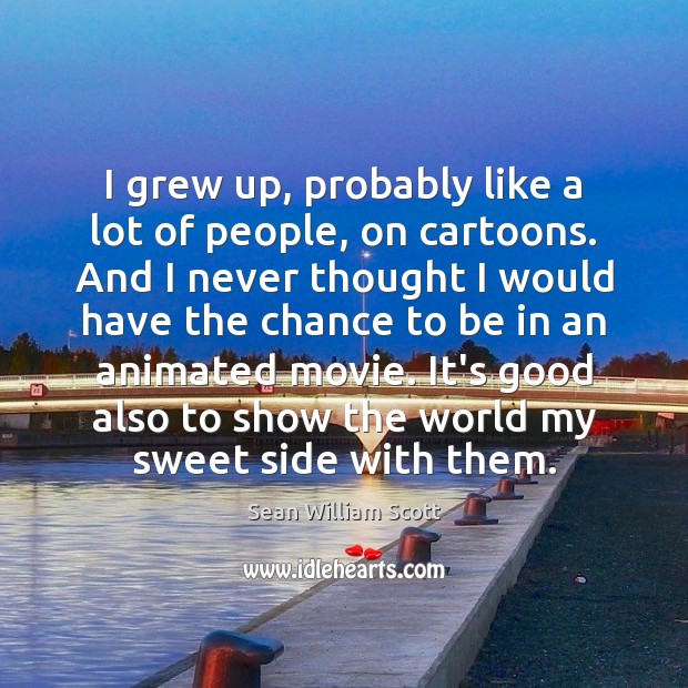 I grew up, probably like a lot of people, on cartoons. And Sean William Scott Picture Quote