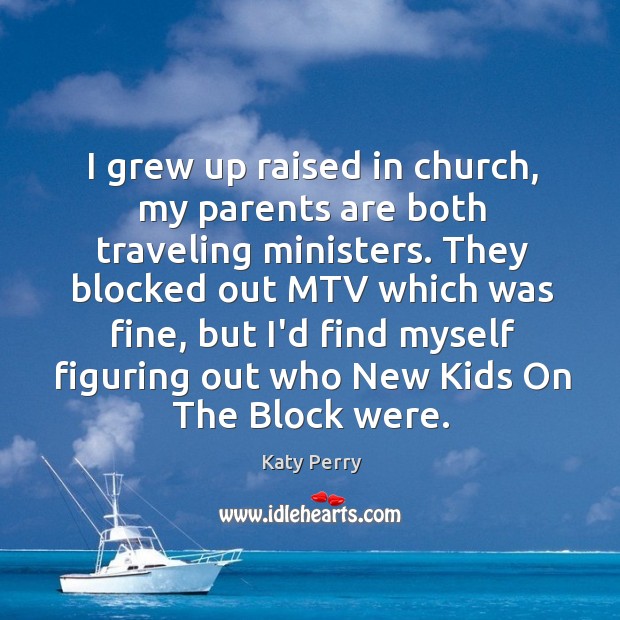 I grew up raised in church, my parents are both traveling ministers. Katy Perry Picture Quote