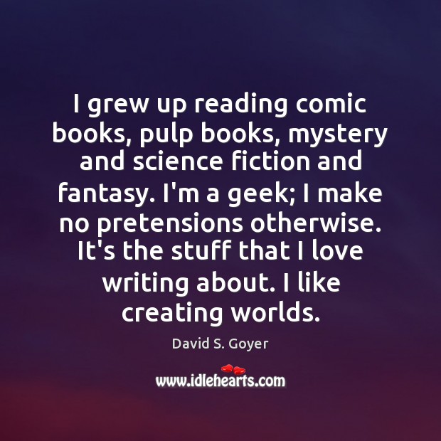 I grew up reading comic books, pulp books, mystery and science fiction David S. Goyer Picture Quote