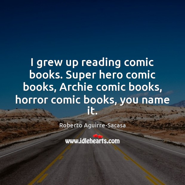 I grew up reading comic books. Super hero comic books, Archie comic Roberto Aguirre-Sacasa Picture Quote