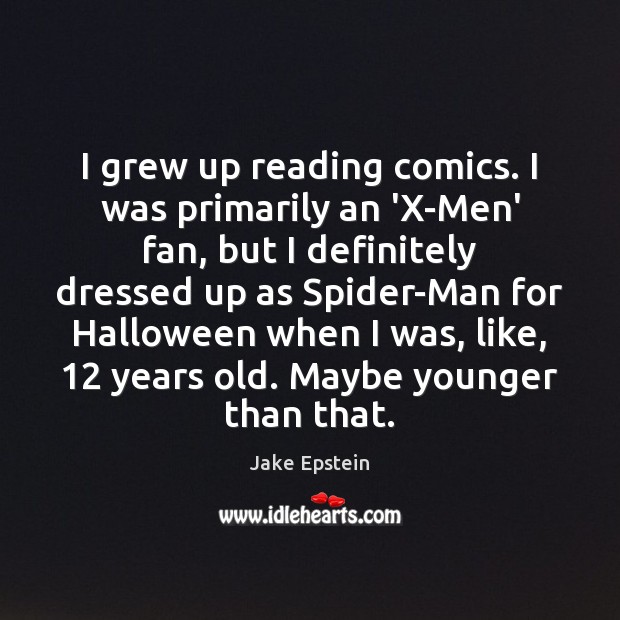 I grew up reading comics. I was primarily an ‘X-Men’ fan, but Jake Epstein Picture Quote
