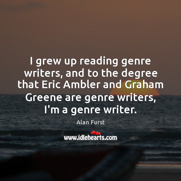 I grew up reading genre writers, and to the degree that Eric Alan Furst Picture Quote