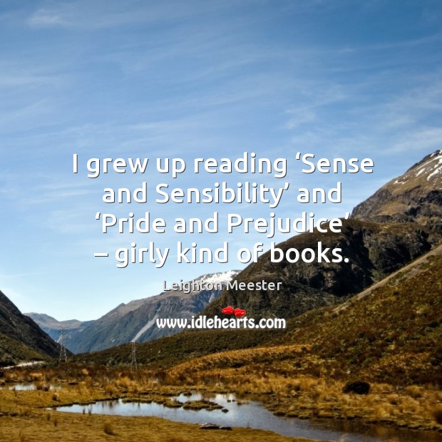 I grew up reading ‘sense and sensibility’ and ‘pride and prejudice’ – girly kind of books. Image