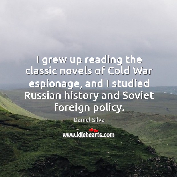 I grew up reading the classic novels of Cold War espionage, and Daniel Silva Picture Quote