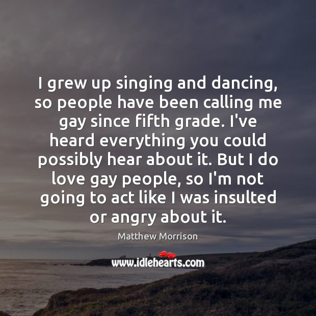I grew up singing and dancing, so people have been calling me Matthew Morrison Picture Quote