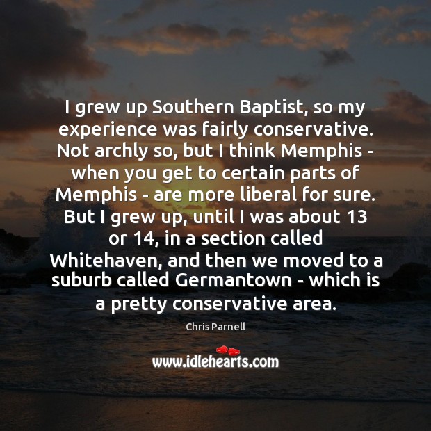 I grew up Southern Baptist, so my experience was fairly conservative. Not Chris Parnell Picture Quote