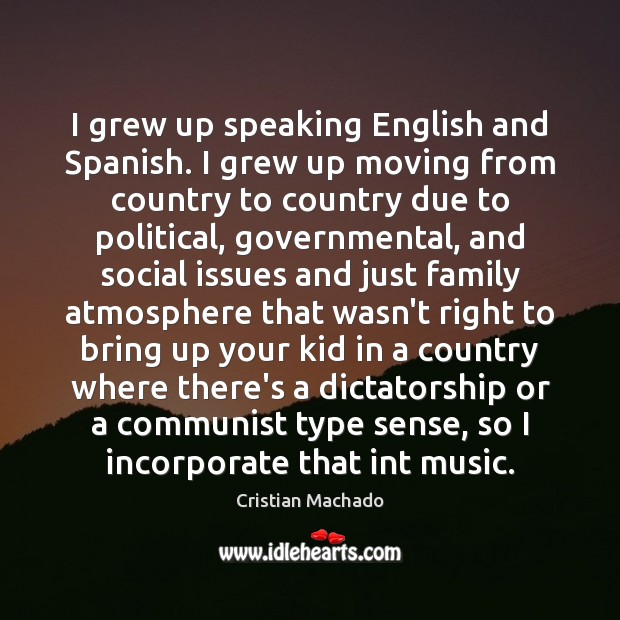 I grew up speaking English and Spanish. I grew up moving from Cristian Machado Picture Quote