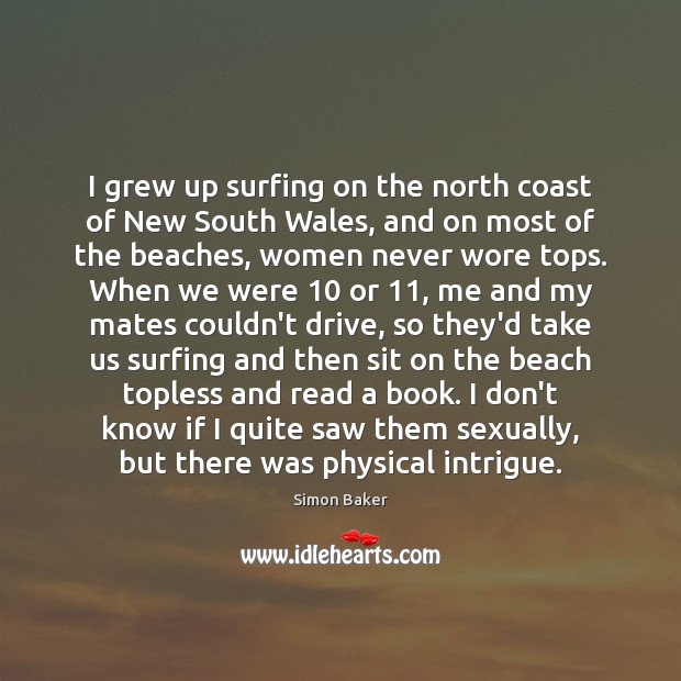 I grew up surfing on the north coast of New South Wales, Simon Baker Picture Quote