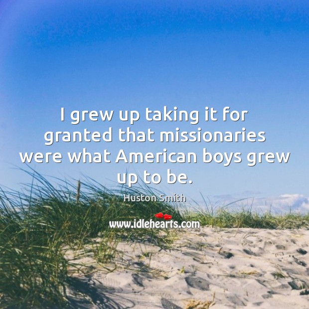 I grew up taking it for granted that missionaries were what American boys grew up to be. Image