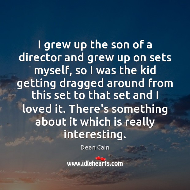 I grew up the son of a director and grew up on Dean Cain Picture Quote