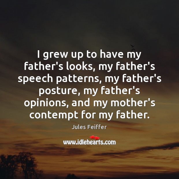 I grew up to have my father’s looks, my father’s speech patterns, Jules Feiffer Picture Quote