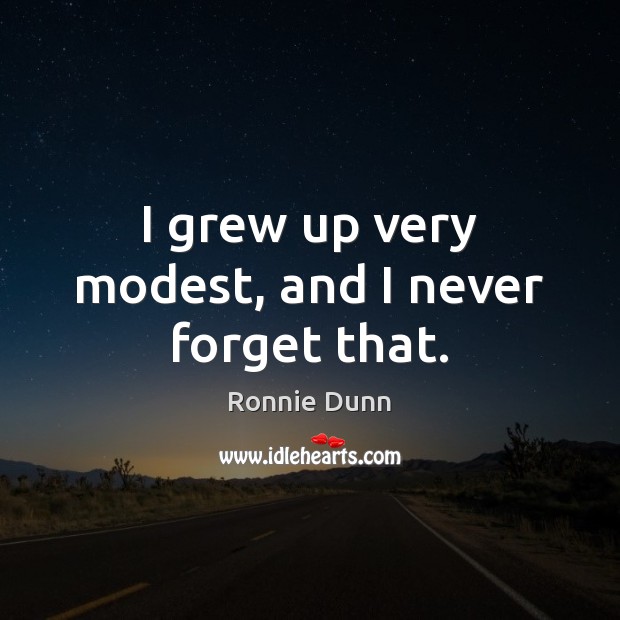 I grew up very modest, and I never forget that. Image