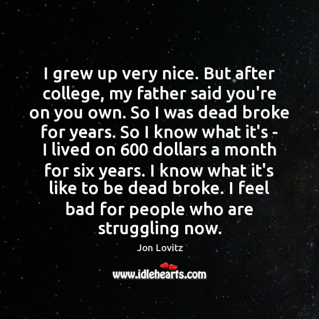 I grew up very nice. But after college, my father said you’re Struggle Quotes Image