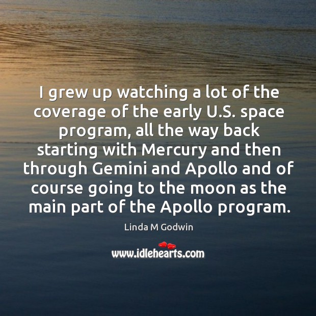 I grew up watching a lot of the coverage of the early u.s. Space program Linda M Godwin Picture Quote