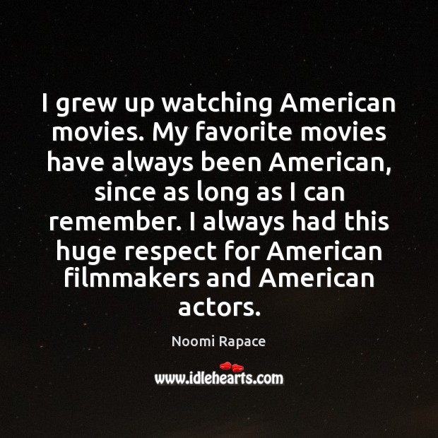 I grew up watching American movies. My favorite movies have always been Noomi Rapace Picture Quote